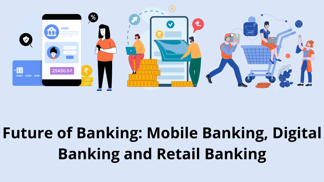 Future of Banking Mobile Banking, Digital Banking and Retail Banking